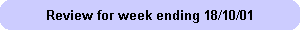 Review for week ending 18/10/01